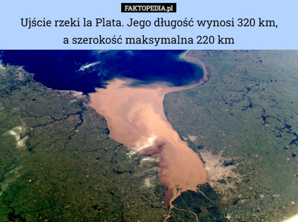 Ujście rzeki la Plata. Jego długość wynosi 320 km,
 a szerokość maksymalna 220 km 