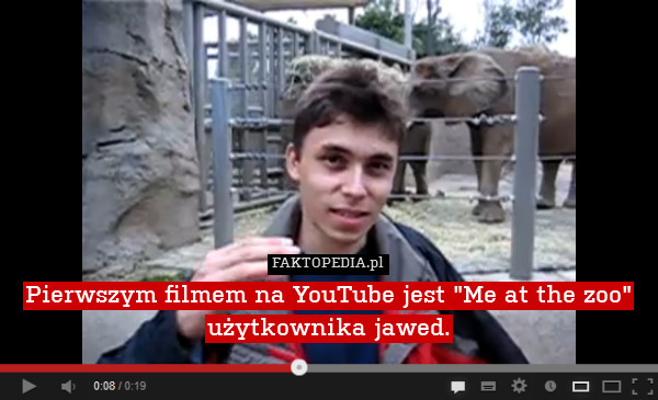 Pierwszym filmem na YouTube jest "Me at the zoo" użytkownika jawed. 