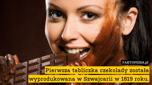 Pierwsza tabliczka czekolady została wyprodukowana w Szwajcarii w 1819 roku. 