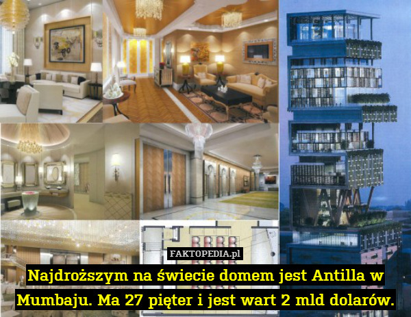 Najdroższym na świecie domem jest – Najdroższym na świecie domem jest Antilla w Mumbaju. Ma 27 pięter i jest wart 2 mld dolarów. 