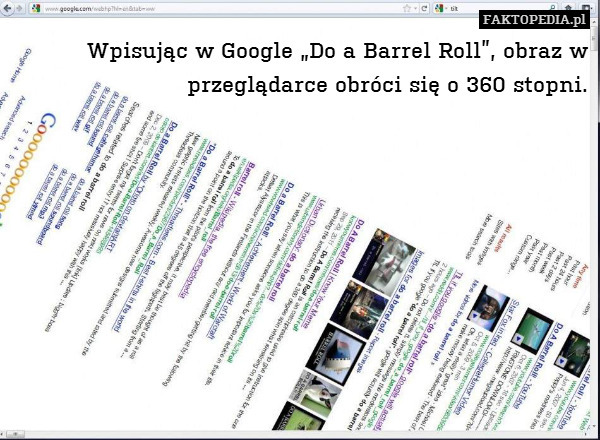 Wpisując w Google „Do a Barrel Roll”, obraz w przeglądarce obróci się o 360 stopni. 