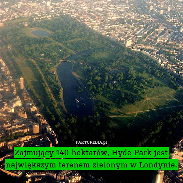 Zajmujący 140 hektarów, Hyde Park jest największym terenem zielonym w Londynie. 