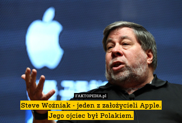 Steve Woźniak - jeden z założycieli Apple.
Jego ojciec był Polakiem. 
