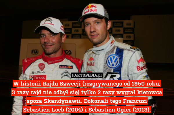 W historii Rajdu Szwecji (rozgrywanego od 1950 roku,
3 razy rajd nie odbył się) tylko 2 razy wygrał kierowca spoza Skandynawii. Dokonali tego Francuzi
Sebastien Loeb (2004) i Sebastien Ogier (2013). 