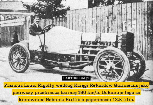 Francuz Louis Rigolly według Księgi Rekordów Guinnessa jako pierwszy przekracza barierę 160 km/h. Dokonuje tego za kierownicą Gobrona-Brillie o pojemności 13.5 litra. 