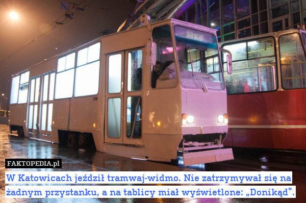 W Katowicach jeździł tramwaj-widmo. Nie zatrzymywał się na żadnym przystanku, a na tablicy miał wyświetlone: „Donikąd”. 