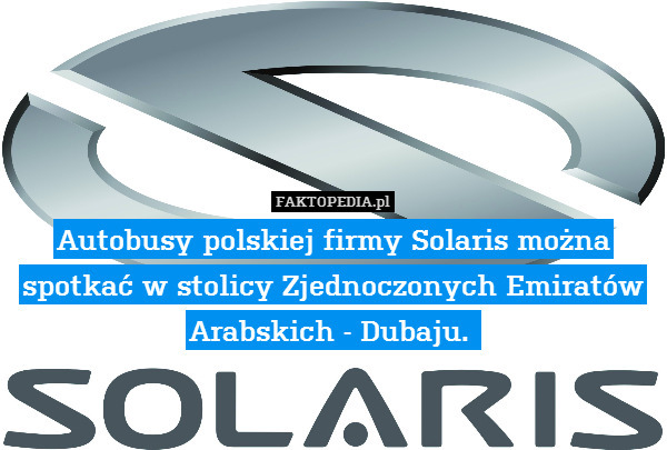 Autobusy polskiej firmy Solaris można spotkać w stolicy Zjednoczonych Emiratów Arabskich - Dubaju. 