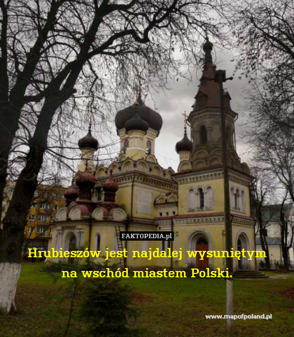 Hrubieszów jest najdalej wysuniętym – Hrubieszów jest najdalej wysuniętym
na wschód miastem Polski. 
