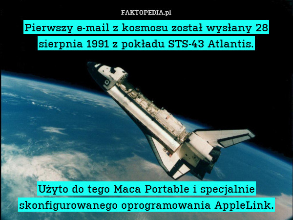 Pierwszy e-mail z kosmosu został wysłany 28 sierpnia 1991 z pokładu STS-43 Atlantis.








Użyto do tego Maca Portable i specjalnie skonfigurowanego oprogramowania AppleLink. 