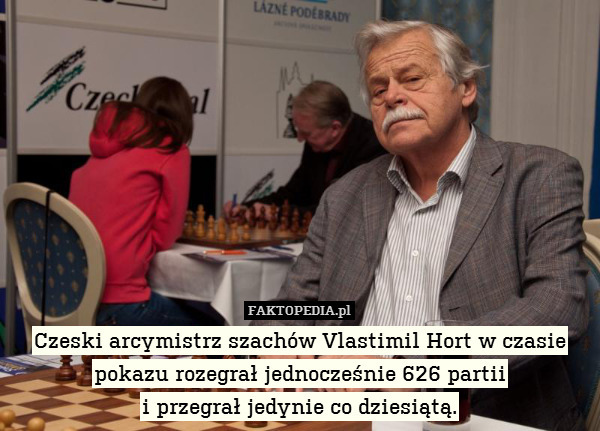 Czeski arcymistrz szachów Vlastimil Hort w czasie pokazu rozegrał jednocześnie 626 partii
i przegrał jedynie co dziesiątą. 