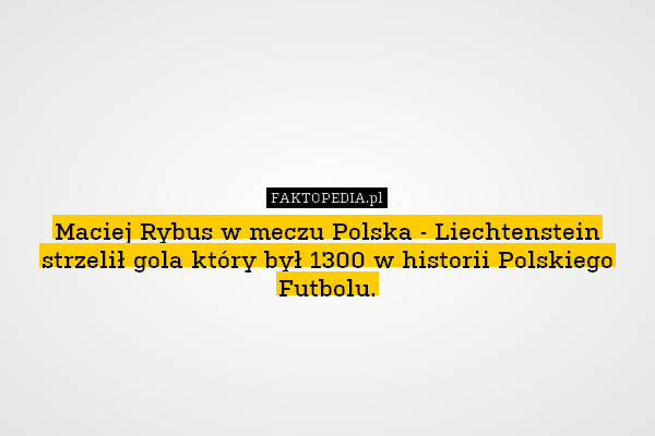 Maciej Rybus w meczu Polska - Liechtenstein strzelił gola który był 1300 w historii Polskiego Futbolu. 
