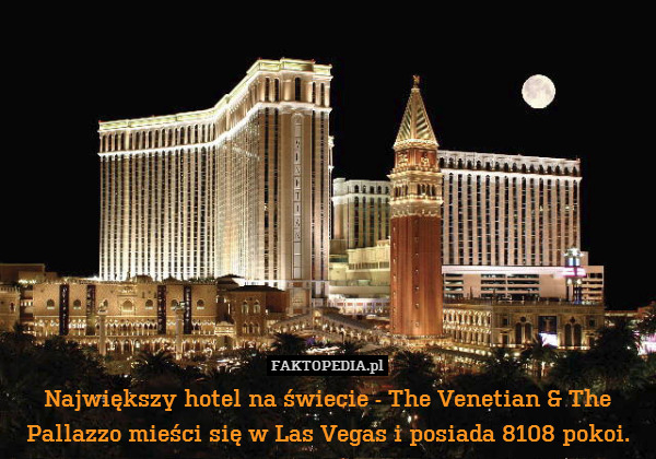 Największy hotel na świecie - The Venetian & The Pallazzo mieści się w Las Vegas i posiada 8108 pokoi. 
