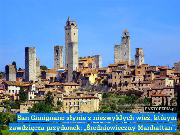 San Gimignano słynie z niezwykłych – San Gimignano słynie z niezwykłych wież, 
którym zawdzięcza przydomek 
&quot;Średniowieczny Manhattan&quot;. 