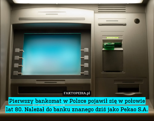 Pierwszy bankomat w Polsce pojawił się w połowie
lat 80. Należał do banku znanego dziś jako Pekao S.A. 