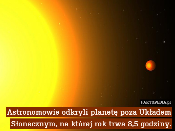 Astronomowie odkryli planetę poza Układem Słonecznym, na której rok trwa 8,5 godziny. 