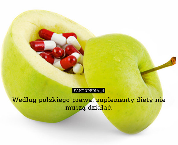 Według polskiego prawa, suplementy diety nie muszą działać. 