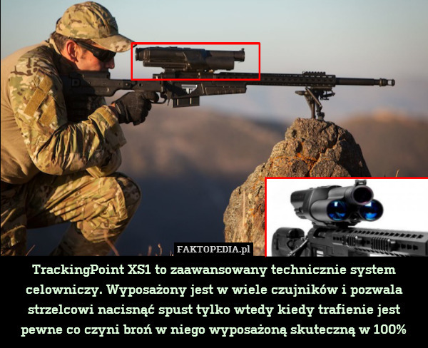 TrackingPoint XS1 to zaawansowany technicznie system celowniczy. Wyposażony jest w wiele czujników i pozwala strzelcowi nacisnąć spust tylko wtedy kiedy trafienie jest pewne co czyni broń w niego wyposażoną skuteczną w 100% 