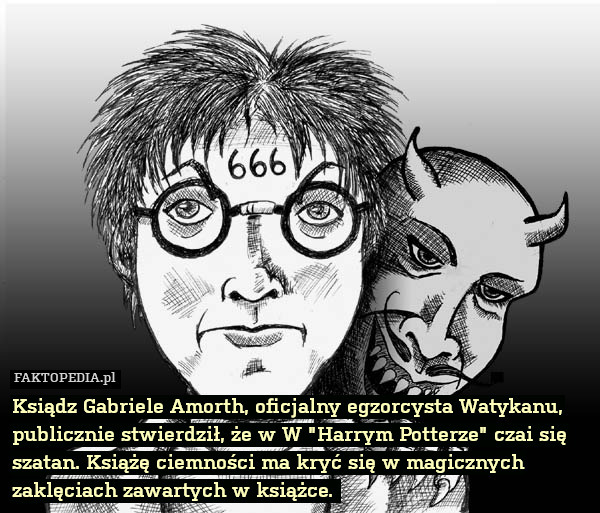 Ksiądz Gabriele Amorth, oficjalny egzorcysta Watykanu, publicznie stwierdził, że w W "Harrym Potterze" czai się szatan. Książę ciemności ma kryć się w magicznych zaklęciach zawartych w książce. 