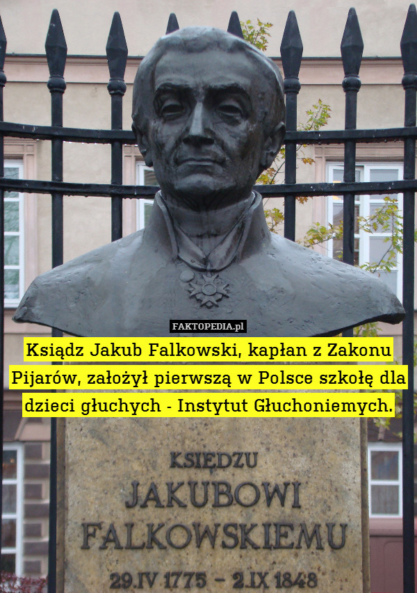 Ksiądz Jakub Falkowski, kapłan z Zakonu Pijarów, założył pierwszą w Polsce szkołę dla dzieci głuchych - Instytut Głuchoniemych. 