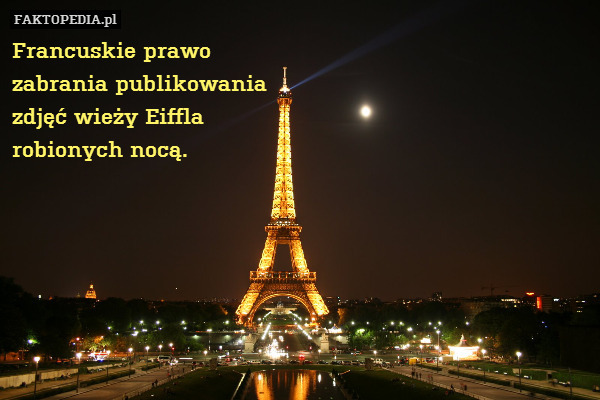 Francuskie prawo
zabrania publikowania – Francuskie prawo
zabrania publikowania
zdjęć wieży Eiffla
robionych nocą. 