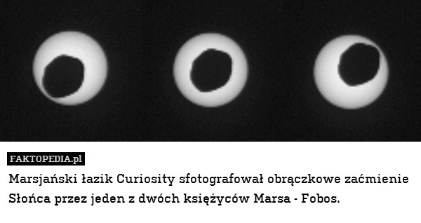 Marsjański łazik Curiosity sfotografował obrączkowe zaćmienie Słońca przez jeden z dwóch księżyców Marsa - Fobos. 