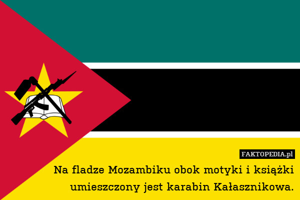 Na fladze Mozambiku obok motyki i książki umieszczony jest karabin Kałasznikowa. 