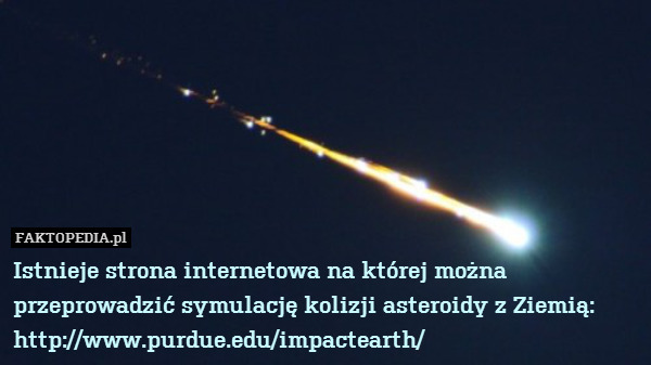 Istnieje strona internetowa na której można przeprowadzić symulację kolizji asteroidy z Ziemią:
http://www.purdue.edu/impactearth/ 