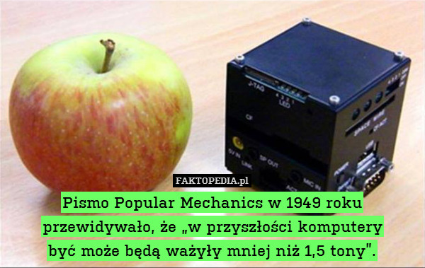 Pismo Popular Mechanics w 1949 roku przewidywało, że „w przyszłości komputery
być może będą ważyły mniej niż 1,5 tony”. 