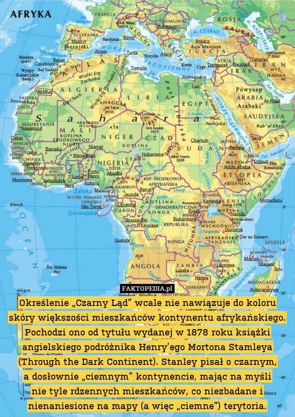 Określenie „Czarny Ląd” wcale nie nawiązuje do koloru skóry większości mieszkańców kontynentu afrykańskiego. Pochodzi ono od tytułu wydanej w 1878 roku książki angielskiego podróżnika Henry’ego Mortona Stamleya (Through the Dark Continent). Stanley pisał o czarnym,
a dosłownie „ciemnym” kontynencie, mając na myśli
nie tyle rdzennych mieszkańców, co niezbadane i nienaniesione na mapy (a więc „ciemne”) terytoria. 