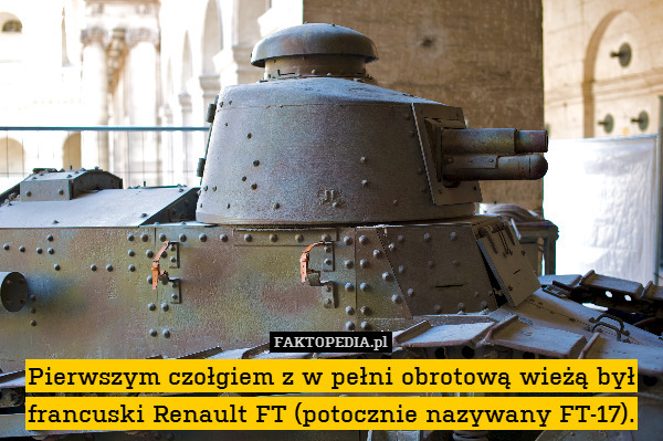 Pierwszym czołgiem z w pełni obrotową wieżą był francuski Renault FT (potocznie nazywany FT-17). 