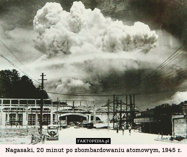 Nagasaki, 20 minut po zbombardowaniu atomowym, 1945 r. 