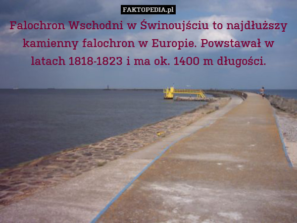 Falochron Wschodni w Świnoujściu to najdłuższy kamienny falochron w Europie. Powstawał w latach 1818-1823 i ma ok. 1400 m długości. 