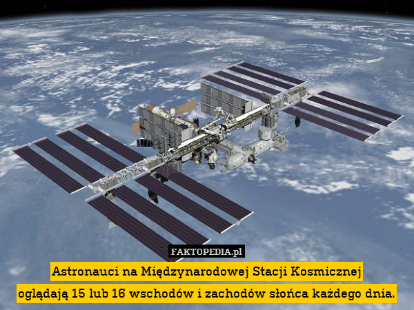 Astronauci na Międzynarodowej Stacji Kosmicznej
oglądają 15 lub 16 wschodów i zachodów słońca każdego dnia. 