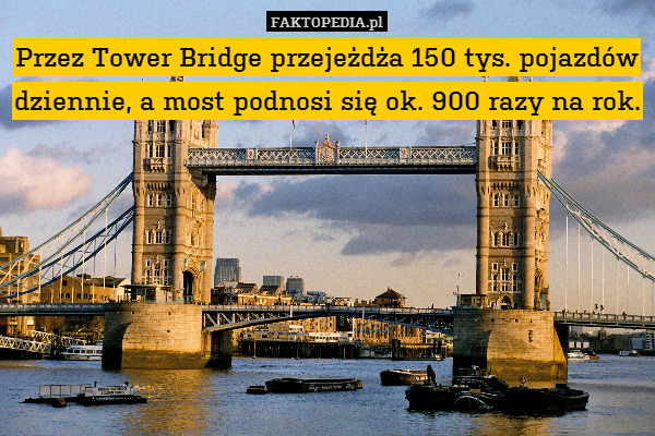 Przez Tower Bridge przejeżdża 150 tys. pojazdów dziennie, a most podnosi się ok. 900 razy na rok. 