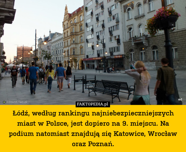 Łódź, według rankingu najniebezpieczniejszych miast w Polsce, jest dopiero na 9. miejscu. Na podium natomiast znajdują się Katowice, Wrocław oraz Poznań. 