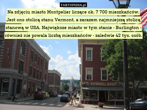 Na zdjęciu miasto Montpelier liczące ok. 7 700 mieszkańców. Jest ono stolicą stanu Vermont, a zarazem najmniejszą stolicą stanową w USA. Największe miasto w tym stanie - Burlington - również nie powala liczbą mieszkańców - zaledwie 42 tys. osób. 