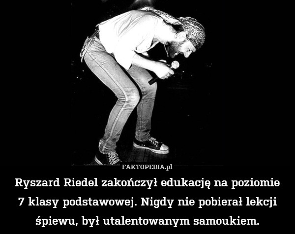 Ryszard Riedel zakończył edukację na poziomie
7 klasy podstawowej. Nigdy nie pobierał lekcji śpiewu, był utalentowanym samoukiem. 