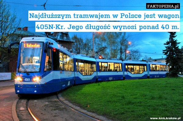 Najdłuższym tramwajem w Polsce jest wagon 405N-Kr. Jego długość wynosi ponad 40 m. 