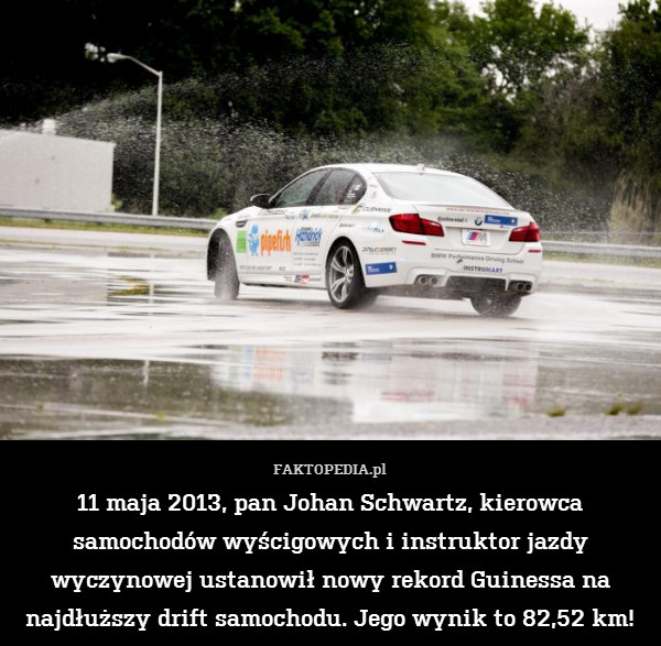 11 maja 2013, pan Johan Schwartz, kierowca samochodów wyścigowych i instruktor jazdy wyczynowej ustanowił nowy rekord Guinessa na najdłuższy drift samochodu. Jego wynik to 82,52 km! 