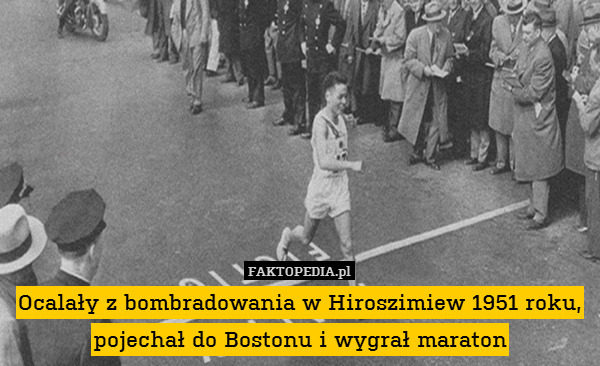 Ocalały z bombradowania w Hiroszimiew 1951 roku, pojechał do Bostonu i wygrał maraton 