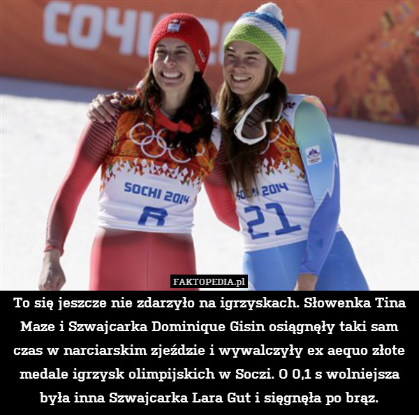 To się jeszcze nie zdarzyło na igrzyskach. Słowenka Tina Maze i Szwajcarka Dominique Gisin osiągnęły taki sam czas w narciarskim zjeździe i wywalczyły ex aequo złote medale igrzysk olimpijskich w Soczi. O 0,1 s wolniejsza była inna Szwajcarka Lara Gut i sięgnęła po brąz. 