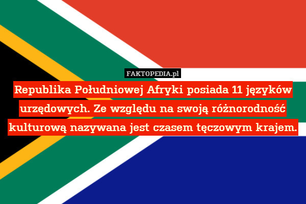 Republika Południowej Afryki posiada 11 języków urzędowych. Ze względu na swoją różnorodność kulturową nazywana jest czasem tęczowym krajem. 