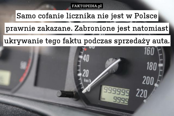 Samo cofanie licznika nie jest w Polsce prawnie zakazane. Zabronione jest natomiast ukrywanie tego faktu podczas sprzedaży auta. 
