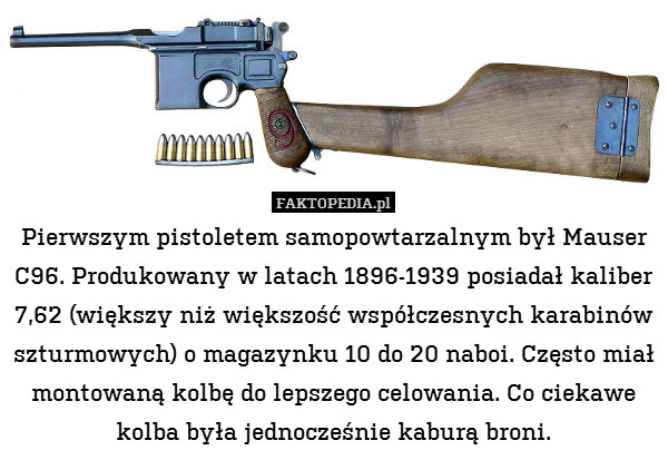 Pierwszym pistoletem samopowtarzalnym był Mauser C96. Produkowany w latach 1896-1939 posiadał kaliber 7,62 (większy niż większość współczesnych karabinów szturmowych) o magazynku 10 do 20 naboi. Często miał montowaną kolbę do lepszego celowania. Co ciekawe kolba była jednocześnie kaburą broni. 