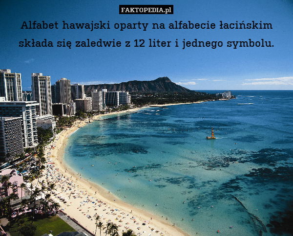 Alfabet hawajski oparty na alfabecie – Alfabet hawajski oparty na alfabecie łacińskim składa się zaledwie z 12 liter i jednego symbolu. 