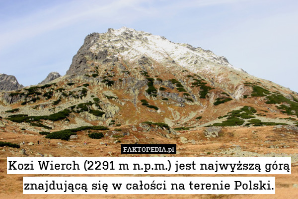 Kozi Wierch (2291 m n.p.m.) jest najwyższą górą znajdującą się w całości na terenie Polski. 