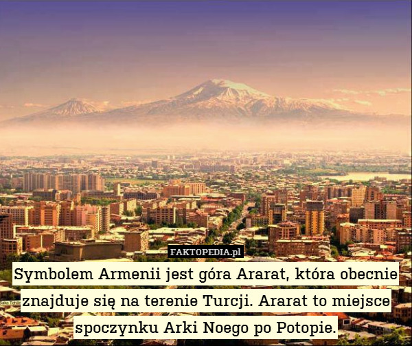 Symbolem Armenii jest góra Ararat, – Symbolem Armenii jest góra Ararat, która obecnie znajduje się na terenie Turcji. Ararat to miejsce spoczynku Arki Noego po Potopie. 