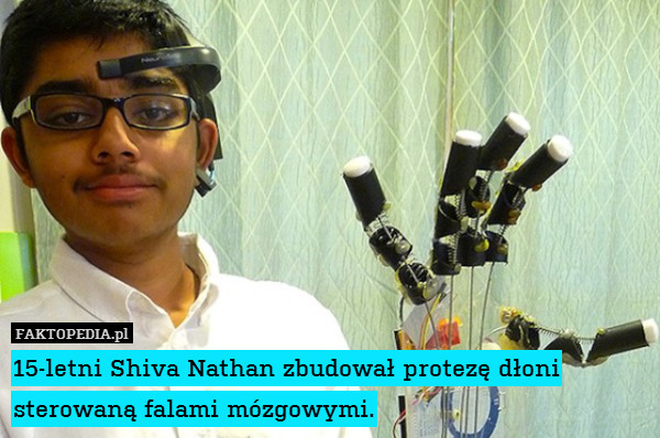 15-letni Shiva Nathan zbudował protezę dłoni sterowaną falami mózgowymi. 