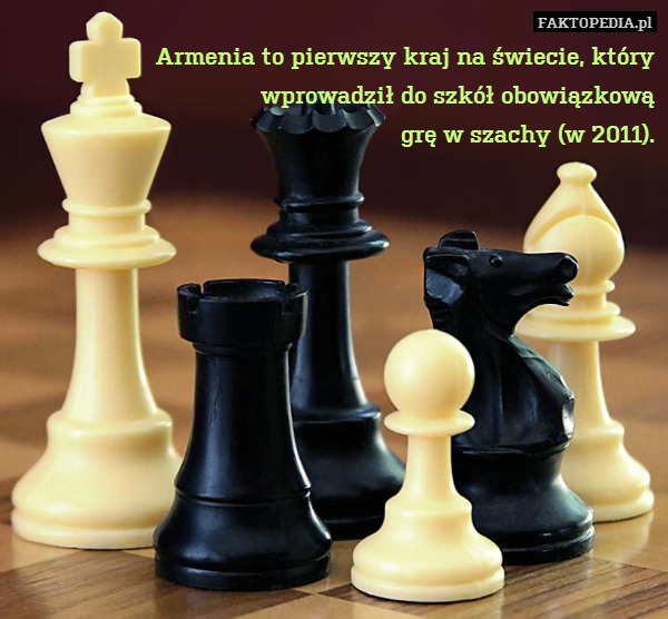 Armenia to pierwszy kraj na świecie, który
wprowadził do szkół obowiązkową
grę w szachy (w 2011). 