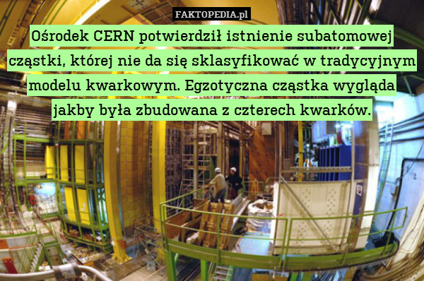 Ośrodek CERN potwierdził istnienie subatomowej cząstki, której nie da się sklasyfikować w tradycyjnym modelu kwarkowym. Egzotyczna cząstka wygląda jakby była zbudowana z czterech kwarków. 